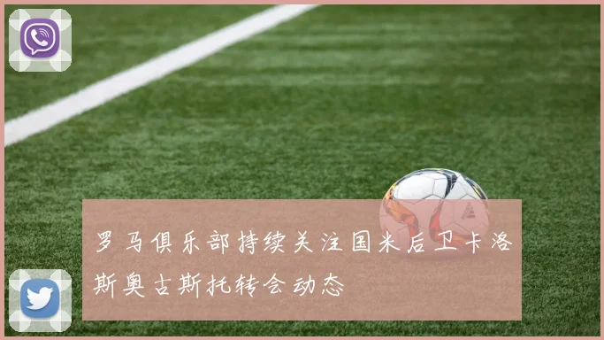 罗马俱乐部持续关注国米后卫卡洛斯奥古斯托转会动态