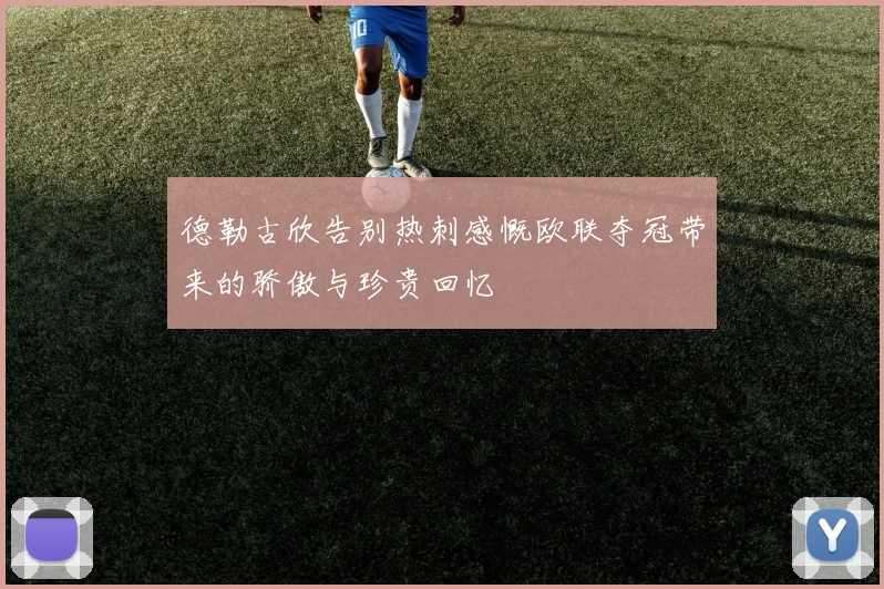 德勒古欣告别热刺感慨欧联夺冠带来的骄傲与珍贵回忆